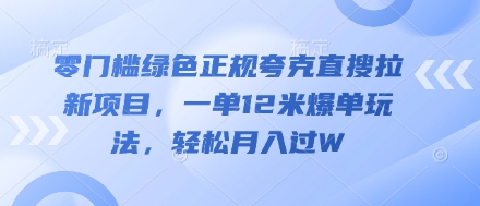 零门槛绿色正规夸克直搜拉新项目，一单12米爆单玩法，轻松月入过W-小何资源库