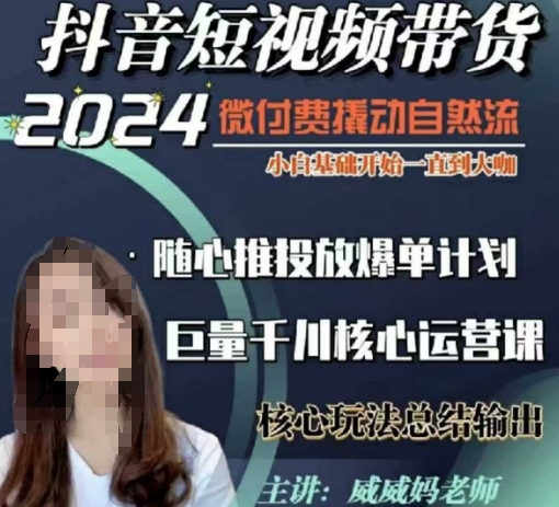 威威妈·短视频带货千川课，40节完整版，小白基础开始到大咖，微付费撬动自然流-小何资源库