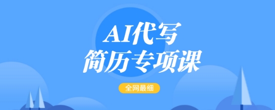 AI代写简历专项课，全网最全面的最简单的简历修改教程，一单15-50元，首月盈利5000+-小何资源库