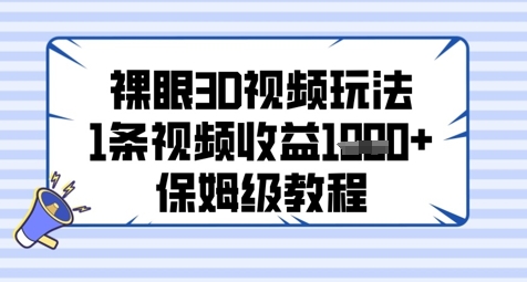 裸眼3D视频玩法，1条视频收益几张，保姆级教程-小何资源库