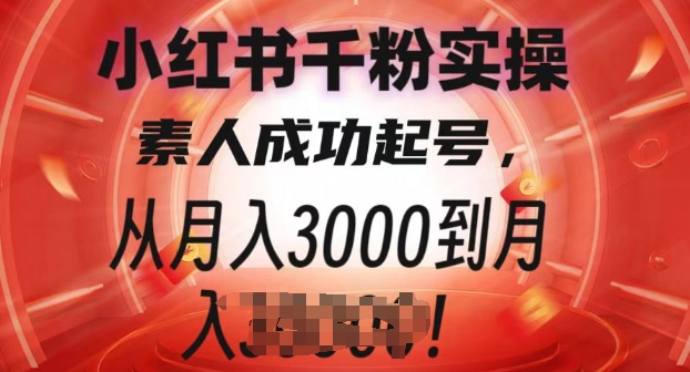 小红书千粉实操课，素人成功起号，从月入3000到月入过W-小何资源库