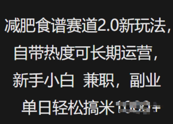 减肥食谱赛道2.0新玩法，自带热度可长期运营，新手小白，兼职副业单日轻松多张-小何资源库