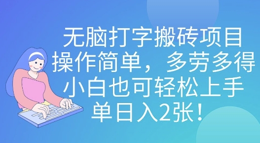 无脑打字搬砖项目，操作简单，多劳多得，小白也可轻松上手，单日入2张!-小何资源库