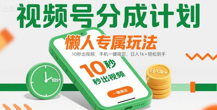 视频号分成计划懒人专属玩法：10 秒出视频，手机一键搞定，日入1k+ 轻松到手【揭秘】-小何资源库