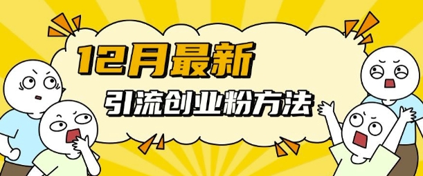 12月最新引流创业粉方法，方法非常简单，适用于多平台-小何资源库