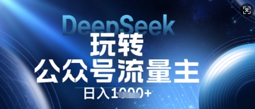 DeepSeek玩转公众号流量主，日入数张，每天几分钟，操作简单零门槛-小何资源库