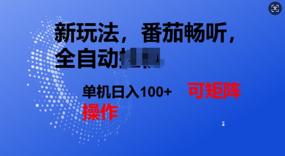 番茄畅听全自动新玩法，实现了单机日入1张，可矩阵-小何资源库