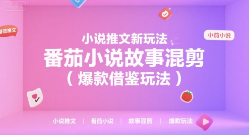 小说推文新玩法，番茄小说故事混剪（爆款借鉴玩法）-小何资源库