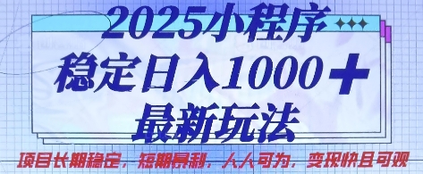 2025小程序稳定日入1k，最新玩法项目长期稳定，短期是利，人人可为，变现快且可观【揭秘】-小何资源库