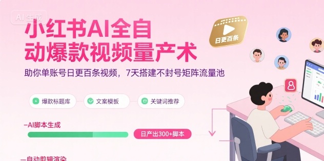小红书AI全自动爆款视频量产术，助你单账号日更百条视频，7天搭建不封号矩阵流量池-小何资源库