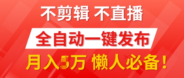 我出视频你来发，不剪辑，不直播，全自动一键代发，个位数播放都有收益，懒人必备!-小何资源库