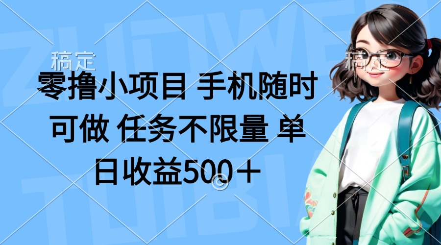 （14293期）零撸小项目 手机随时可做 任务不限量 单日收益500＋-小何资源库