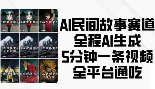 AI民间故事赛道，全程AI生成5分钟一条视频，全平台通吃-小何资源库