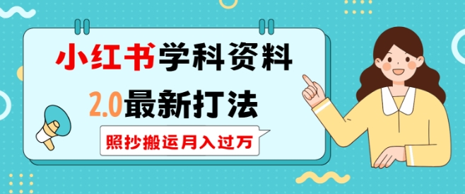 小红书学科资料2.0最新打法，照抄搬运月入过万，可长期操作-小何资源库