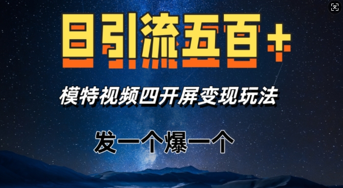 日引流五百+，模特视频四开屏变现玩法，发一个爆一个-小何资源库