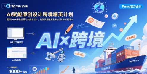AI赋能原创设计跨境精英计划，聚焦Temu台运营与AI原创设计，助你实现跨境业务从0到1000的增长-小何资源库
