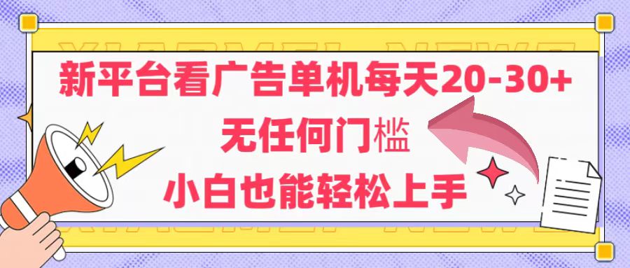 （14847期）新平台看广告单机每天20-30，无任何门槛，安卓手机即可，小白也能轻松上手-小何资源库