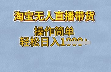 淘宝无人直播带货，无需出镜，操作简单，轻松日入多张-小何资源库