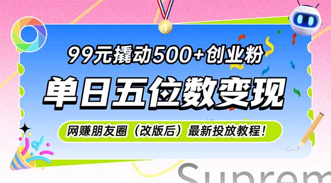 （15061期）99元撬动500+创业粉，单日五位数变现，网创朋友圈（改版后）最新投放教…-小何资源库