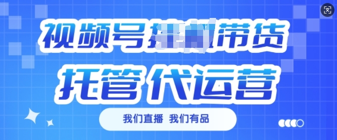 视频号挂J直播带货托管代运营，每个月多挣3k【揭秘】-小何资源库