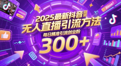 2025最新抖音无人直播引流方法，每日精准引流创业粉300+-小何资源库