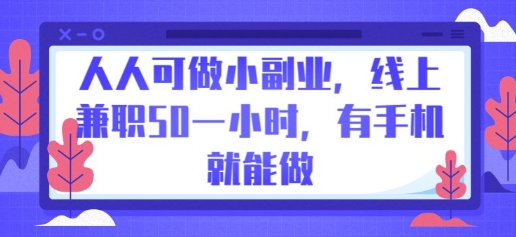 人人可做小副业，线上兼职50一小时，有手机就能做-小何资源库