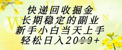 快递回收掘金项目，长期稳定的副业，新手小白当天上手，轻松日入1k+【揭秘】-小何资源库