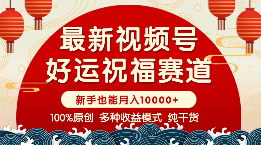 （14048期）视频号【好运祝福】暴力赛道，商品橱窗-创作分成 条条爆 小白轻松上手 …-小何资源库