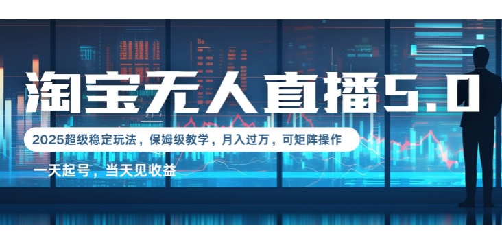 2025淘宝最新无人直播5.0超级稳定玩法，每天三小时，月入1W+，可矩阵操作-小何资源库