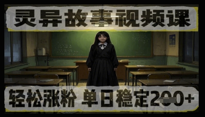 灵异故事视频课，轻松涨粉，单日稳定2张+-小何资源库
