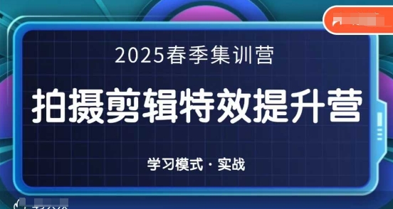 2025春季拍剪全能集训营，拍摄剪辑特效提升营-小何资源库