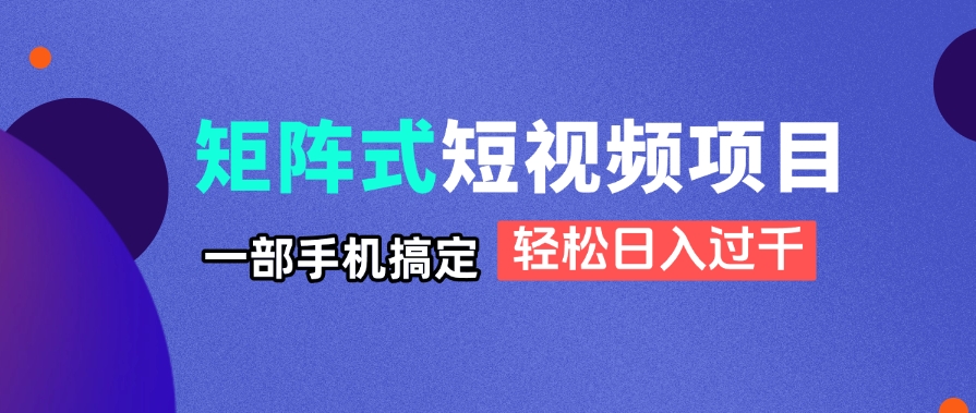 （14475期）矩阵式短视频项目揭秘，一部手机搞定，轻松日入过千-小何资源库