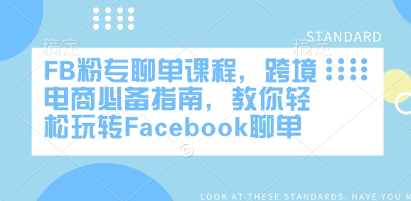 FB粉专聊单课程，跨境电商必备指南，教你轻松玩转Facebook聊单-小何资源库