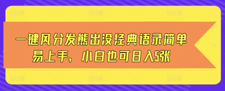 一键风分发熊出没经典语录简单易上手，小白也可日入5张-小何资源库