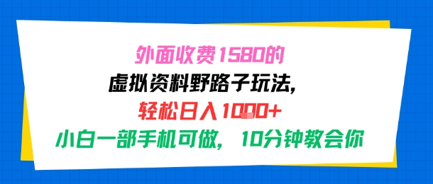 外面收费1580的虚拟资料野路子玩法，轻松日入1k+，小白一部手机可做，10分钟教会你-小何资源库