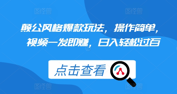 颠公风格爆款玩法，操作简单，视频一发即赚，日入轻松过百【揭秘】-小何资源库