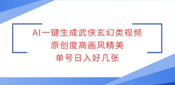 AI一键生成武侠玄幻类视频，原创度高画风精美，单号日入好几张-小何资源库