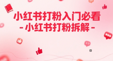 小红书打粉入门必看-小红书打粉拆解-小何资源库