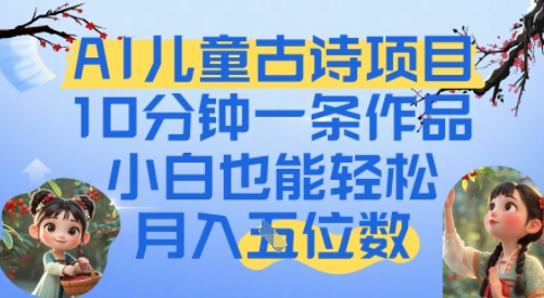 爆火AI儿童古诗项目，10分钟一条作品，小白也能轻松月入五位数-小何资源库