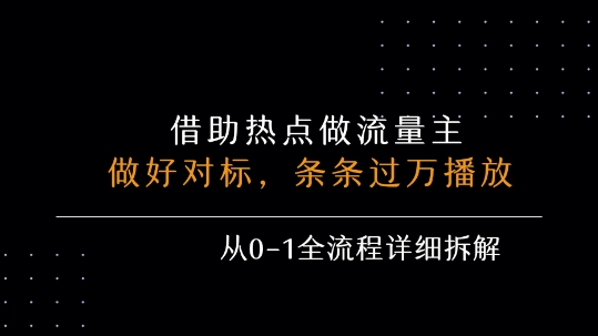 借力热点，乘顺风车玩流量主，条条过万播放， 每月收益5k+，从0-1全流程详细拆解-小何资源库