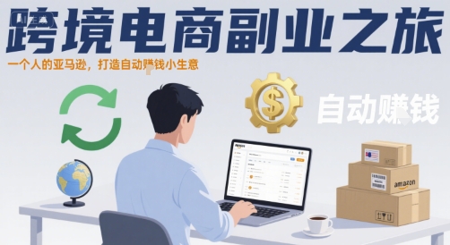 跨境电商副业之旅，一个人的亚马逊，打造自动賺钱小生意-小何资源库