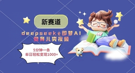 新赛道，deepseek+即梦AI做育儿类视频，5分钟一条，单日轻松变现多张-小何资源库
