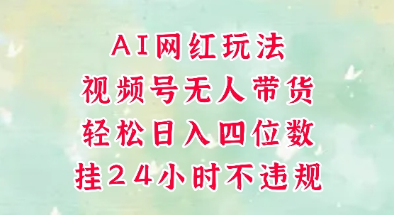视频号无人直播带货，手机一挂自动爆单，AI网红玩法，带你解放双手，轻松日入四位数-小何资源库