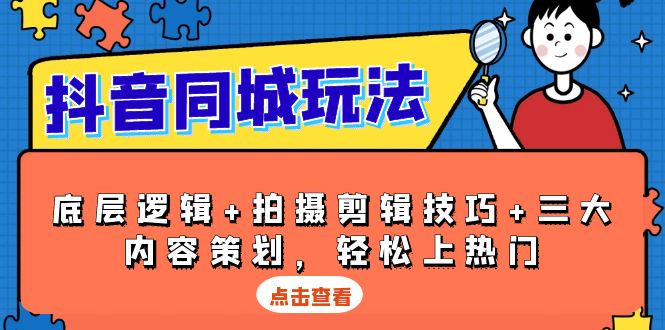 （13787期）抖音 同城玩法，底层逻辑+拍摄剪辑技巧+三大内容策划，轻松上热门-小何资源库