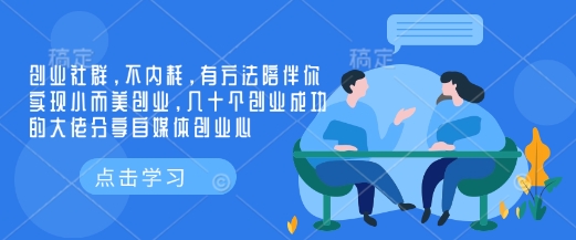 创业社群，不内耗，有方法陪伴你实现小而美创业，几十个创业成功的大佬分享自媒体创业心-小何资源库