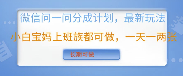 微信问一问分成计划，最新玩法小白宝妈上班族都可做，一天一两张，长期可做-小何资源库