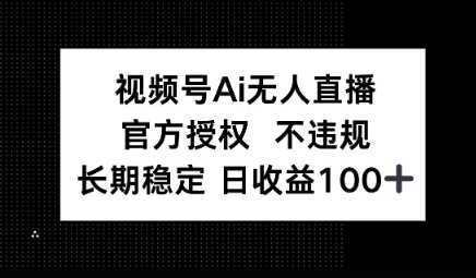 视频号AI无人直播，官方授权 不违规，单日平均收益100+-小何资源库