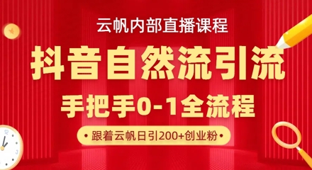 【云帆内部直播课】抖音最新自然模版引流玩法，单号单日引300+精准创业粉-小何资源库