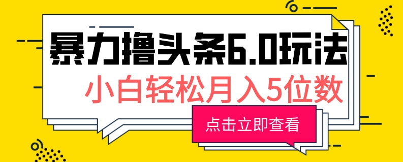 2024暴力撸头条6.0玩法，0成本轻松上手，可矩阵操作，小白轻松月入5位数-小何资源库