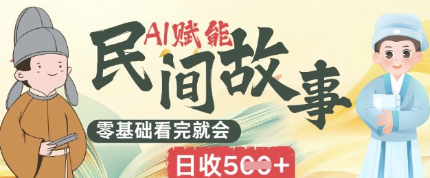 AI赋能民间故事赛道零基础看完就会上手简单日收5张-小何资源库
